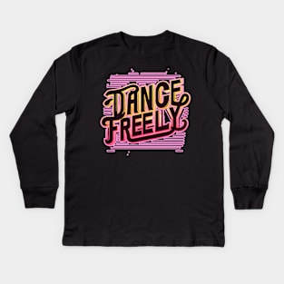 DANCE FREELY - TYPOGRAPHY INSPIRATIONAL QUOTES Kids Long Sleeve T-Shirt